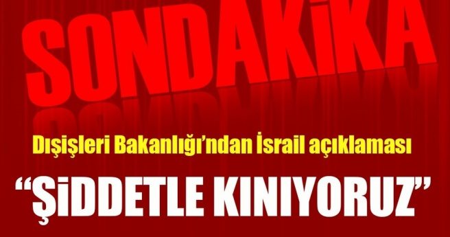 Son dakika: Dışişleri Bakanlığından İsrail açıklaması