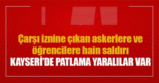 Son Dakika: Kayseri`de patlama! Şehit ve yaralılar var