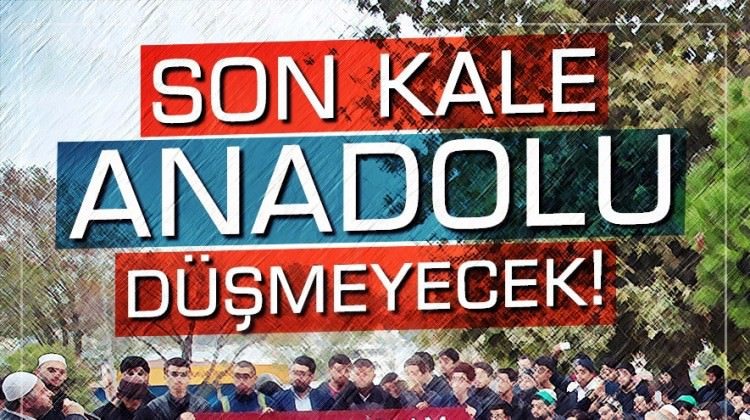 Son kale Anadolu, düşmeyecek!