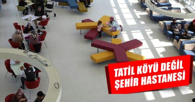 Tatil köyü değil şehir hastanesi