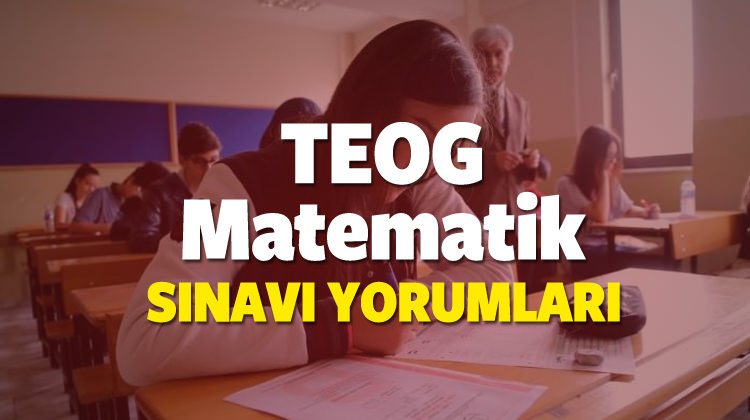 TEOG Matematik sınavı yorumları! Zor muydu kolay mıydı