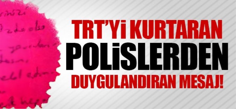 TRT'yi kurtaran polislerden duygulandıran mesaj!