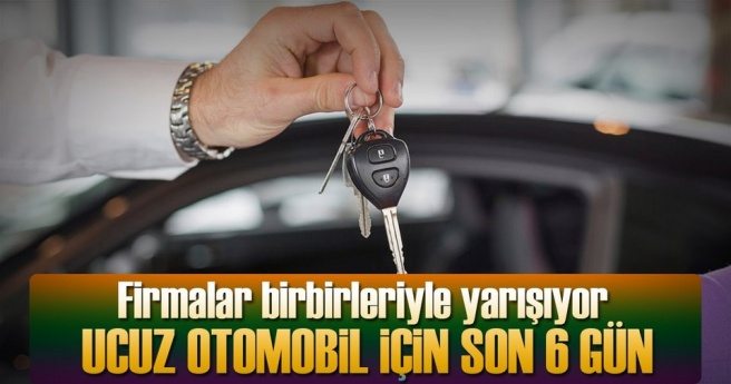 UCUZ OTOMOBİL FIRSATI İÇİN SON 6 GÜN