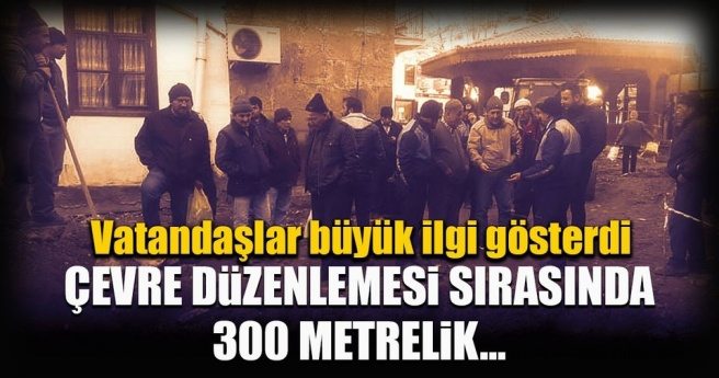 VATANDAŞLAR BÜYÜK İLGİ GÖSTERDİ! ÇEVRE DÜZENLEMESİ SIRASINDA 300 METRELİK...