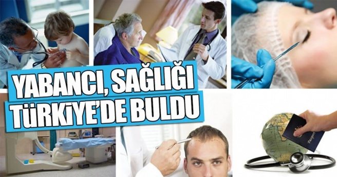 YABANCI SAĞLIĞI TÜRKİYE?DE BULDU