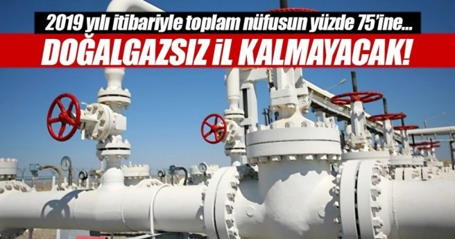 Yatırımlar hızlandı: Nüfusun % 65?i doğalgaza kavuştu